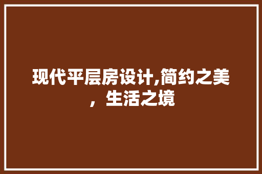 现代平层房设计,简约之美，生活之境