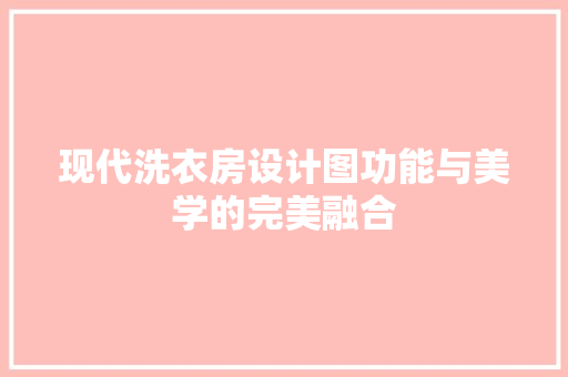 现代洗衣房设计图功能与美学的完美融合