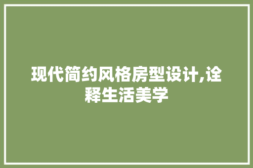 现代简约风格房型设计,诠释生活美学