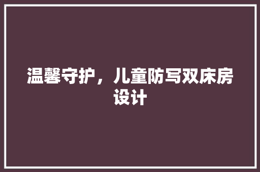 温馨守护，儿童防写双床房设计