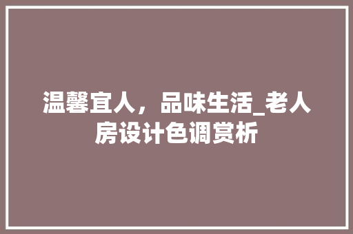 温馨宜人，品味生活_老人房设计色调赏析