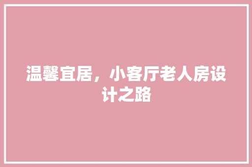 温馨宜居，小客厅老人房设计之路