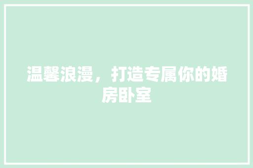温馨浪漫，打造专属你的婚房卧室