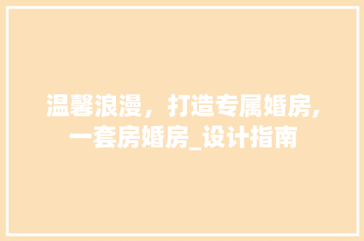 温馨浪漫，打造专属婚房,一套房婚房_设计指南