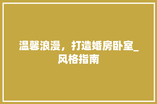 温馨浪漫，打造婚房卧室_风格指南