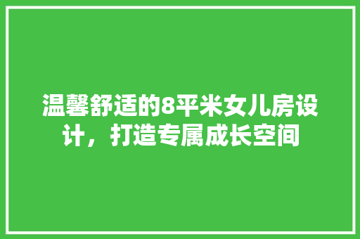 温馨舒适的8平米女儿房设计，打造专属成长空间