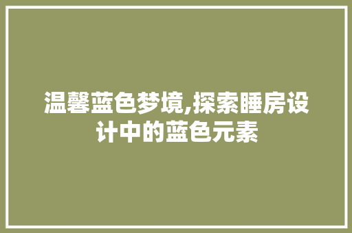 温馨蓝色梦境,探索睡房设计中的蓝色元素