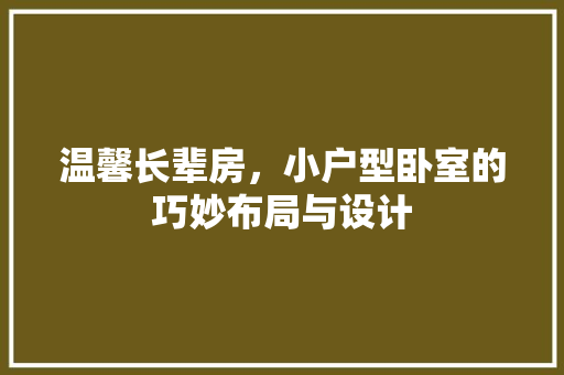 温馨长辈房，小户型卧室的巧妙布局与设计