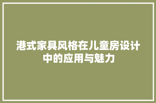 港式家具风格在儿童房设计中的应用与魅力