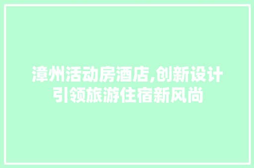 漳州活动房酒店,创新设计引领旅游住宿新风尚