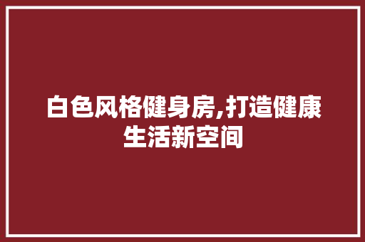 白色风格健身房,打造健康生活新空间