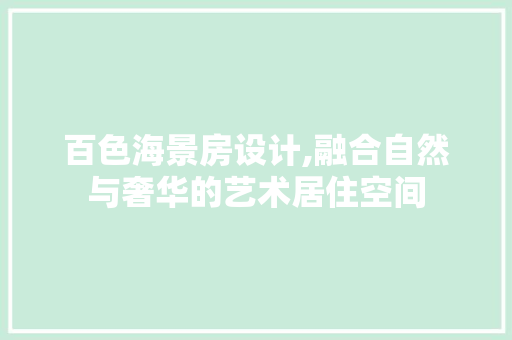 百色海景房设计,融合自然与奢华的艺术居住空间