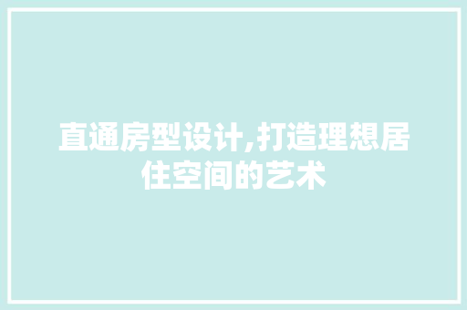 直通房型设计,打造理想居住空间的艺术