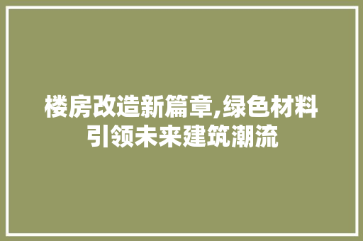 楼房改造新篇章,绿色材料引领未来建筑潮流