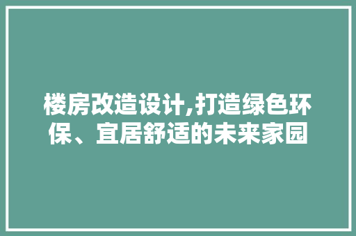 楼房改造设计,打造绿色环保、宜居舒适的未来家园