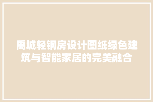 禹城轻钢房设计图纸绿色建筑与智能家居的完美融合