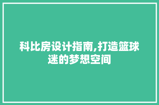 科比房设计指南,打造篮球迷的梦想空间