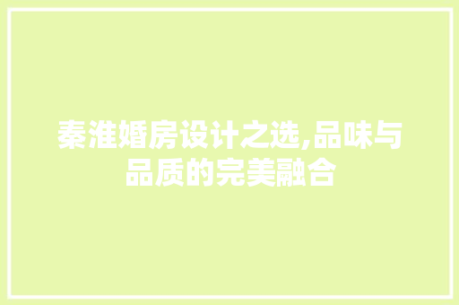 秦淮婚房设计之选,品味与品质的完美融合