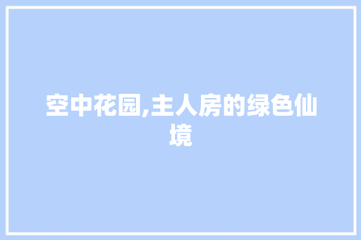 空中花园,主人房的绿色仙境