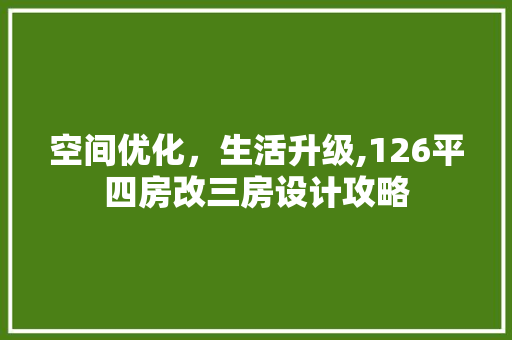 空间优化，生活升级,126平四房改三房设计攻略