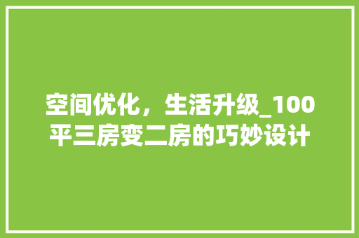 空间优化，生活升级_100平三房变二房的巧妙设计