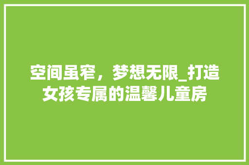 空间虽窄，梦想无限_打造女孩专属的温馨儿童房