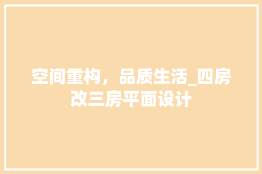 空间重构，品质生活_四房改三房平面设计