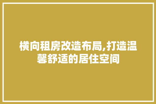 横向租房改造布局,打造温馨舒适的居住空间