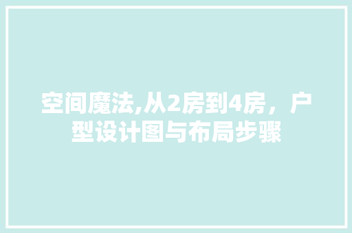 空间魔法,从2房到4房，户型设计图与布局步骤