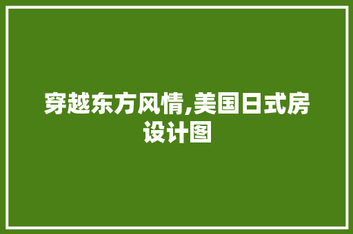 穿越东方风情,美国日式房设计图