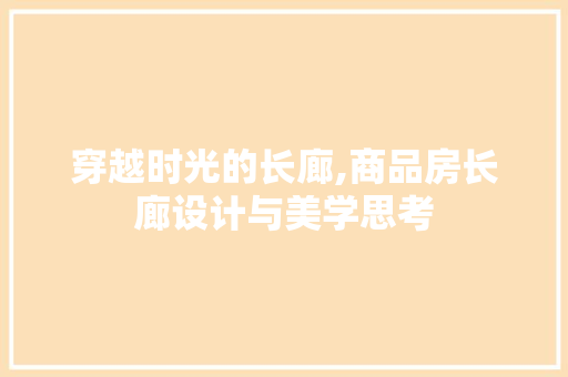 穿越时光的长廊,商品房长廊设计与美学思考