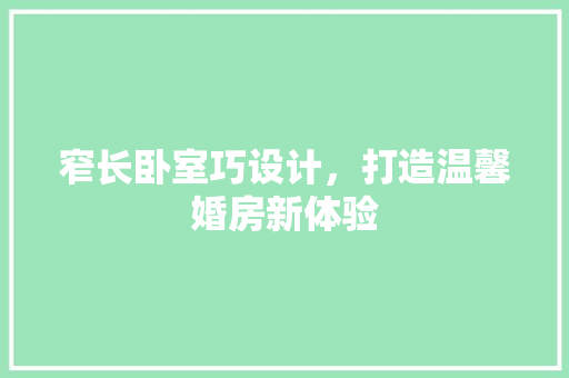 窄长卧室巧设计，打造温馨婚房新体验