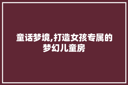 童话梦境,打造女孩专属的梦幻儿童房