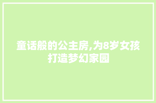 童话般的公主房,为8岁女孩打造梦幻家园