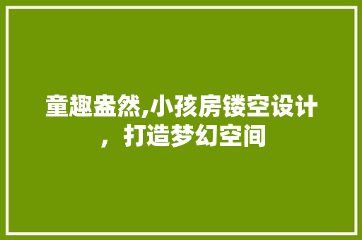 童趣盎然,小孩房镂空设计，打造梦幻空间