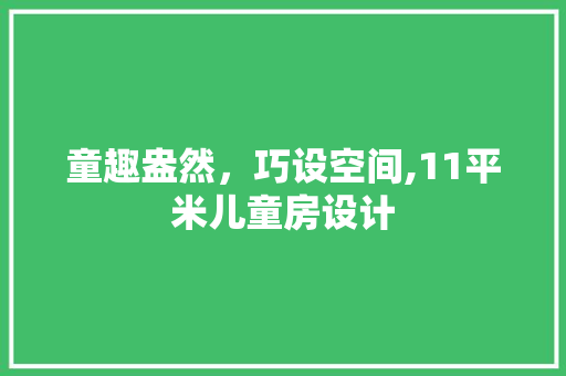 童趣盎然，巧设空间,11平米儿童房设计