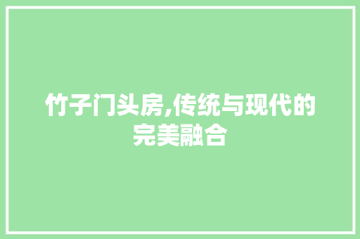 竹子门头房,传统与现代的完美融合
