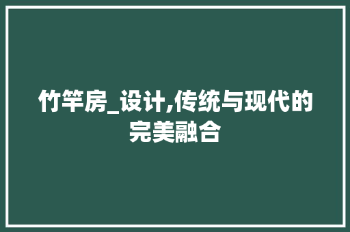 竹竿房_设计,传统与现代的完美融合