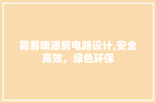 简易喷漆房电路设计,安全高效，绿色环保