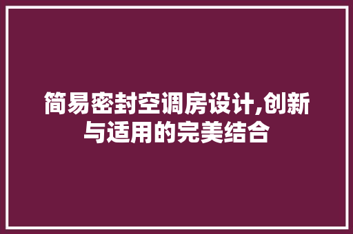 简易密封空调房设计,创新与适用的完美结合