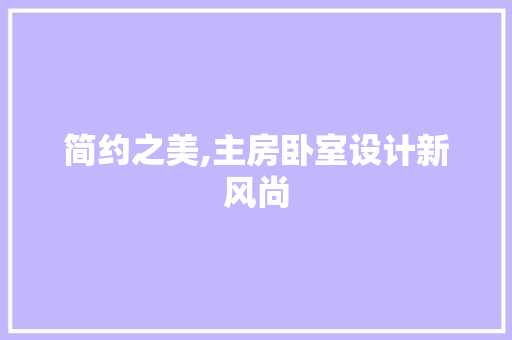 简约之美,主房卧室设计新风尚