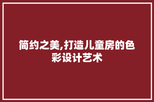 简约之美,打造儿童房的色彩设计艺术