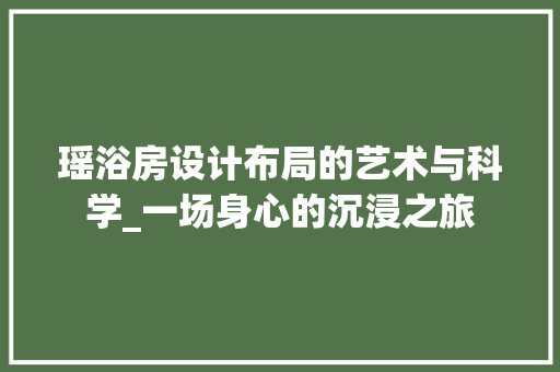 瑶浴房设计布局的艺术与科学_一场身心的沉浸之旅