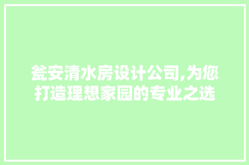 瓮安清水房设计公司,为您打造理想家园的专业之选