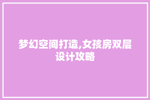 梦幻空间打造,女孩房双层设计攻略