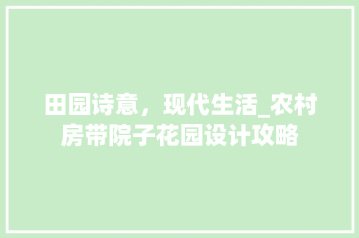 田园诗意，现代生活_农村房带院子花园设计攻略