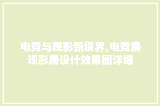 电竞与观影新境界,电竞房观影房设计效果图详细