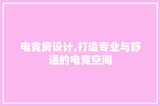 电竞房设计,打造专业与舒适的电竞空间