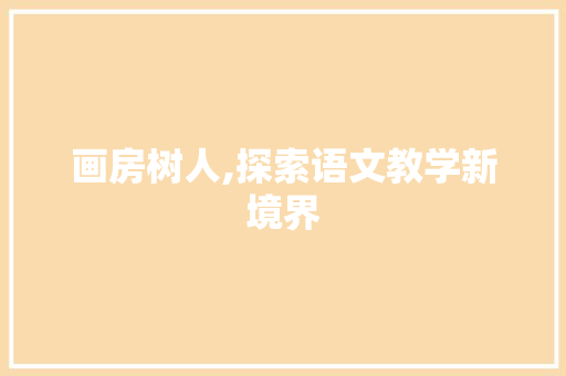 画房树人,探索语文教学新境界