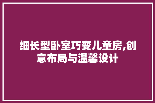 细长型卧室巧变儿童房,创意布局与温馨设计